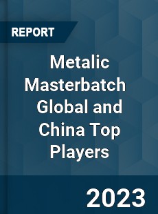 Metalic Masterbatch Global and China Top Players Market