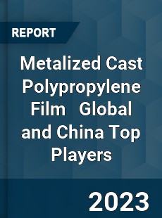 Metalized Cast Polypropylene Film Global and China Top Players Market