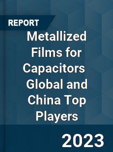 Metallized Films for Capacitors Global and China Top Players Market