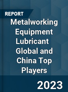 Metalworking Equipment Lubricant Global and China Top Players Market