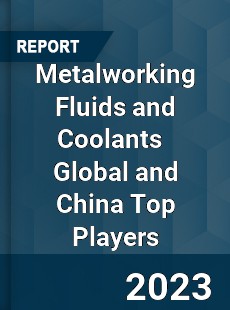 Metalworking Fluids and Coolants Global and China Top Players Market