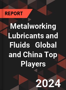 Metalworking Lubricants and Fluids Global and China Top Players Market