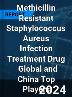 Methicillin Resistant Staphylococcus Aureus Infection Treatment Drug Global and China Top Players Market