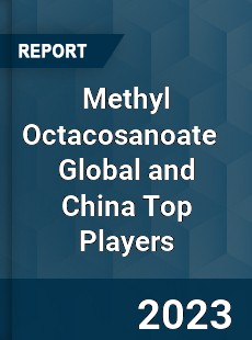 Methyl Octacosanoate Global and China Top Players Market