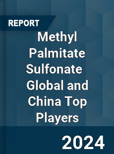 Methyl Palmitate Sulfonate Global and China Top Players Market