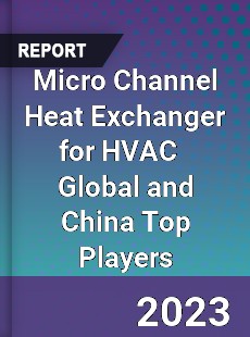 Micro Channel Heat Exchanger for HVAC Global and China Top Players Market