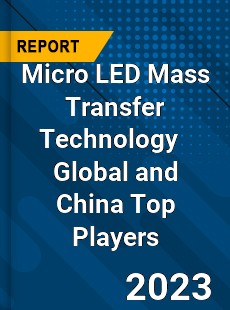 Micro LED Mass Transfer Technology Global and China Top Players Market