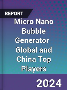 Micro Nano Bubble Generator Global and China Top Players Market