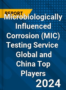 Microbiologically Influenced Corrosion Testing Service Global and China Top Players Market