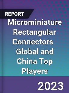 Microminiature Rectangular Connectors Global and China Top Players Market