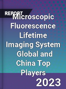 Microscopic Fluorescence Lifetime Imaging System Global and China Top Players Market