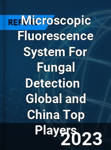 Microscopic Fluorescence System For Fungal Detection Global and China Top Players Market