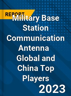 Military Base Station Communication Antenna Global and China Top Players Market