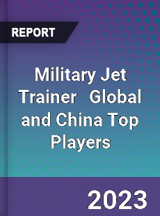 Military Jet Trainer Global and China Top Players Market