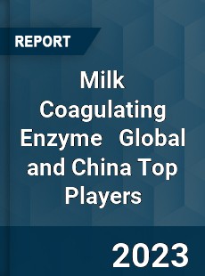 Milk Coagulating Enzyme Global and China Top Players Market