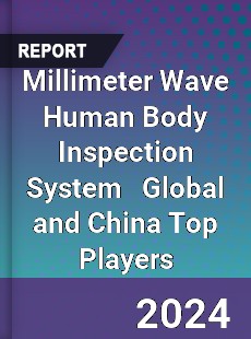 Millimeter Wave Human Body Inspection System Global and China Top Players Market