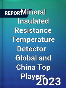 Mineral Insulated Resistance Temperature Detector Global and China Top Players Market