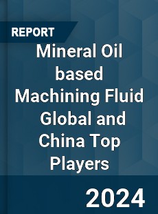 Mineral Oil based Machining Fluid Global and China Top Players Market