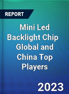 Mini Led Backlight Chip Global and China Top Players Market