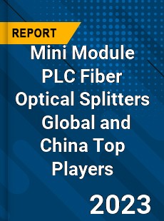 Mini Module PLC Fiber Optical Splitters Global and China Top Players Market