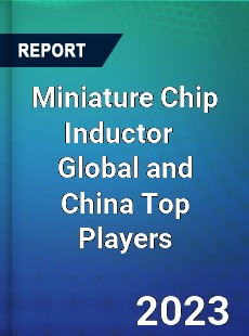 Miniature Chip Inductor Global and China Top Players Market