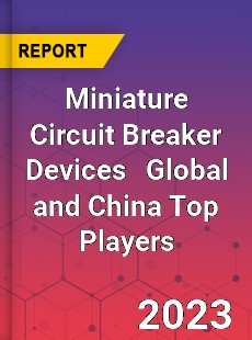 Miniature Circuit Breaker Devices Global and China Top Players Market