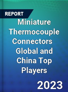 Miniature Thermocouple Connectors Global and China Top Players Market