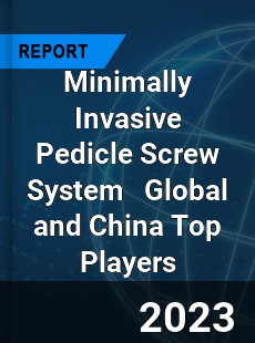 Minimally Invasive Pedicle Screw System Global and China Top Players Market