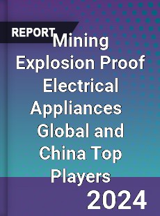 Mining Explosion Proof Electrical Appliances Global and China Top Players Market