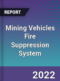 Mining Vehicles Fire Suppression System Market