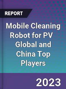 Mobile Cleaning Robot for PV Global and China Top Players Market