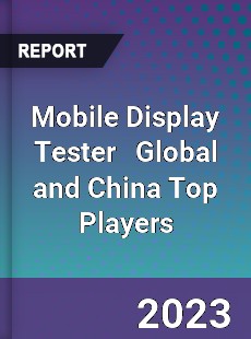 Mobile Display Tester Global and China Top Players Market