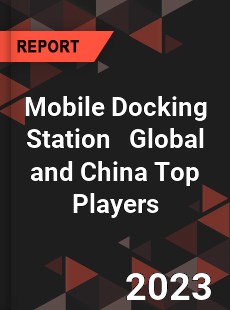 Mobile Docking Station Global and China Top Players Market