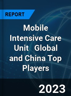 Mobile Intensive Care Unit Global and China Top Players Market