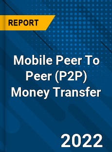 Mobile Peer To Peer Money Transfer Market