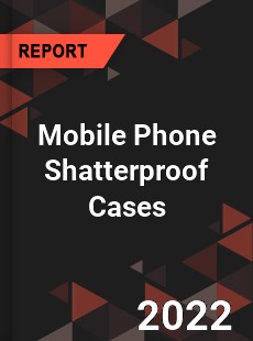 Mobile Phone Shatterproof Cases Market