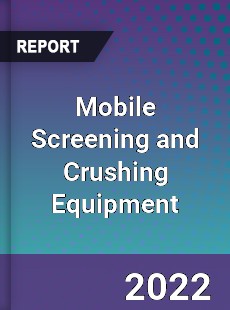 Mobile Screening and Crushing Equipment Market