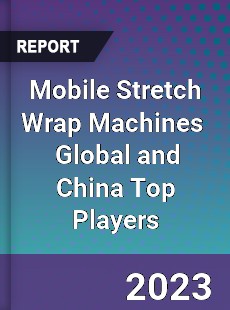 Mobile Stretch Wrap Machines Global and China Top Players Market