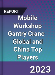 Mobile Workshop Gantry Crane Global and China Top Players Market