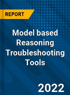 Model based Reasoning Troubleshooting Tools Market