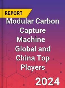 Modular Carbon Capture Machine Global and China Top Players Market