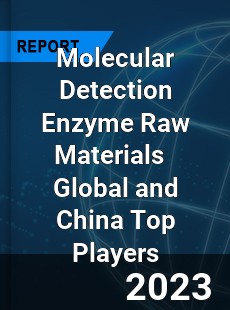 Molecular Detection Enzyme Raw Materials Global and China Top Players Market