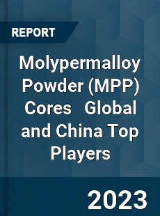 Molypermalloy Powder Cores Global and China Top Players Market