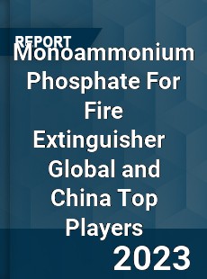 Monoammonium Phosphate For Fire Extinguisher Global and China Top Players Market