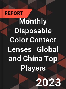 Monthly Disposable Color Contact Lenses Global and China Top Players Market