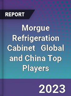 Morgue Refrigeration Cabinet Global and China Top Players Market