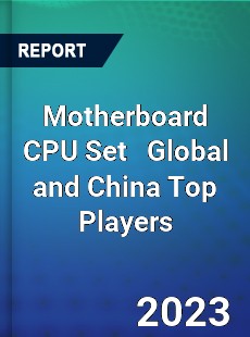 Motherboard CPU Set Global and China Top Players Market