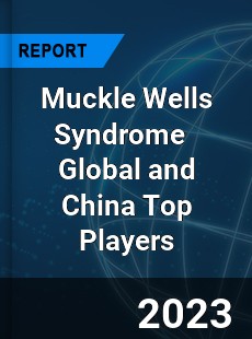 Muckle Wells Syndrome Global and China Top Players Market