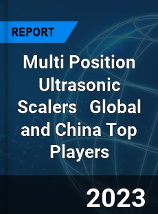 Multi Position Ultrasonic Scalers Global and China Top Players Market