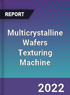 Multicrystalline Wafers Texturing Machine Market